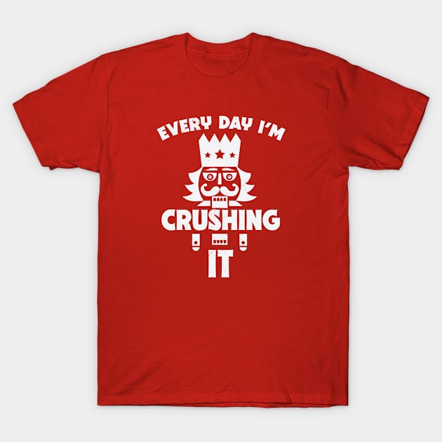 Every Day I'm Crushing It // Funny Christmas Nutcracker T-Shirt by SLAG_Creative